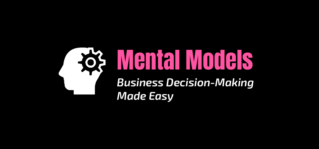 Mental Models101: Business Decision-Making Made Easy